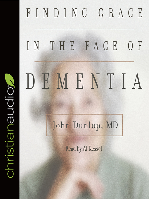 Title details for Finding Grace in the Face of Dementia by John Dunlop MD - Available